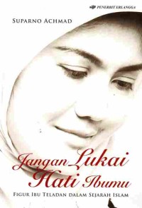 Image of Jangan Lukai Hati Ibumu: Figur Ibu Teladan Dalam Sejarah Islam