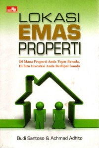 Image of Lokasi Emas Properti : Dimana Properti Anda Tepat Berada, Disitu Investasi Anda Berlipat Ganda
