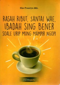 Image of Rasah Ribut, santai Wae,Ibadah Sing Bener,Soale Urip Mung mampir Ngopi